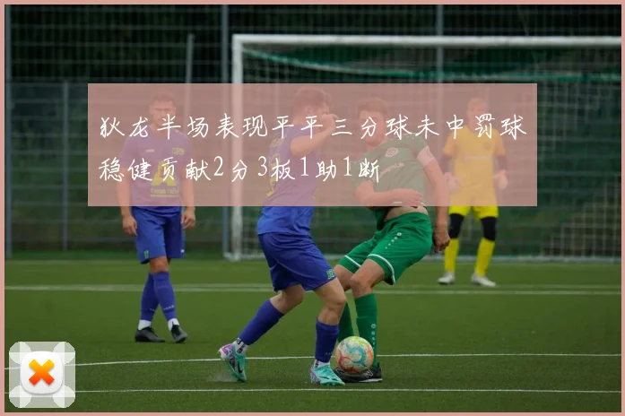 狄龙半场表现平平三分球未中罚球稳健贡献2分3板1助1断