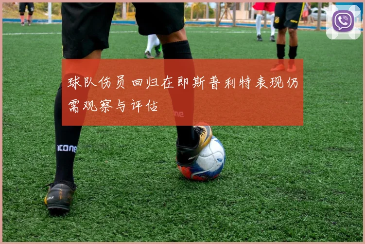 球队伤员回归在即斯普利特表现仍需观察与评估